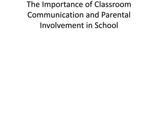 The Importance of Classroom
Communication and Parental
Involvement in School
 