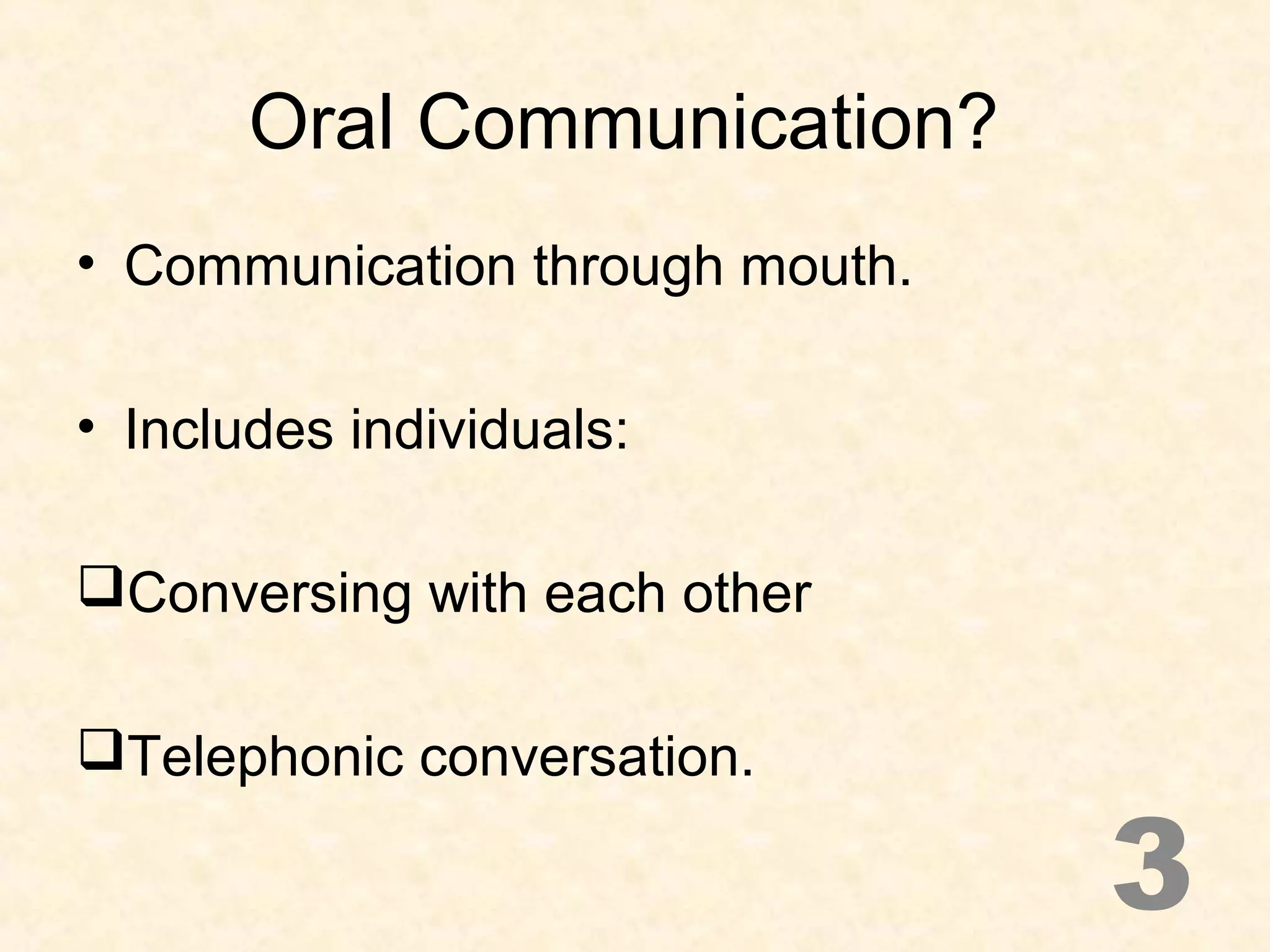 Oral Communication?
• Communication through mouth.
• Includes individuals:
Conversing with each other
Telephonic conversation.
3
 