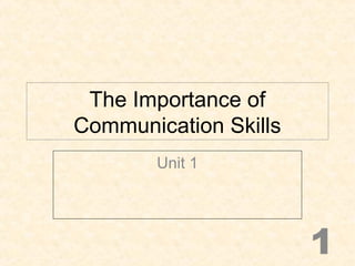 The Importance of
Communication Skills
Unit 1
1
 