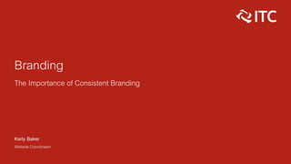 Branding
The Importance of Consistent Branding
Karly Baker
Website Coordinator
 