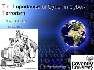 gavin@cyber-
security.expert
www.gavinelhall.com
15th May 2013
The Importance of Cyber in Cyber-
Terrorism
Gavin E L Hall
 