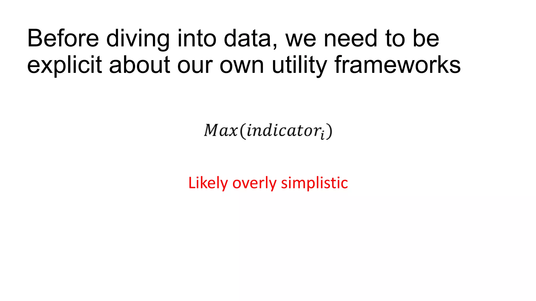 Before diving into data, we need to be
explicit about our own utility frameworks
Likely overly simplistic
 