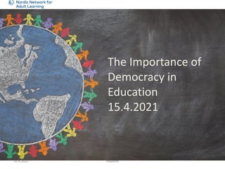 15.4.2021 HNordin
The Importance of
Democracy in
Education
15.4.2021
 