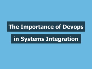 The Importance of Devops
in Systems Integration
 