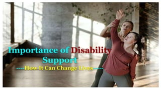 Importance of Disability
Support
----How It Can Change Lives-----
 