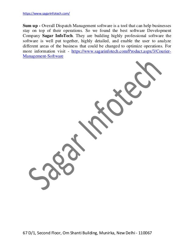 https://www.sagarinfotech.com/
67 D/1, Second Floor, Om Shanti Building, Munirka, New Delhi - 110067
Sum up - Overall Dispatch Management software is a tool that can help businesses
stay on top of their operations. So we found the best software Development
Company Sagar InfoTech. They are building highly professional software the
software is well put together, highly detailed, and enable the user to analyze
different areas of the business that could be changed to optimize operations. For
more information visit - https://www.sagarinfotech.com/Product.aspx/3/Courier-
Management-Software
 