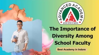 Best Academy in Indore
The Importance of
Diversity Among
School Faculty
 
