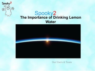 Spooky2
The Importance of Drinking Lemon
Water
Our Users & Team
 