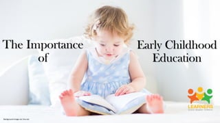 The Importance
of
Early Childhood
Education
Background image via 1ms.net
 