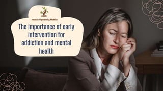 The importance of early
intervention for
addiction and mental
health
 
