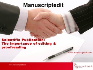 Manuscriptedit




Scientific Publication:
The importance of editing &
proofreading
                                      www.manuscriptedit.com




   www.manuscriptedit.com
 