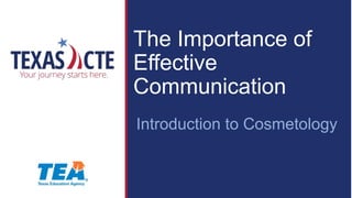 The Importance of
Effective
Communication
Introduction to Cosmetology
 
