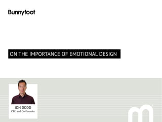 ON THE IMPORTANCE OF EMOTIONAL DESIGN
JON DODD
CEO and Co-Founder
 