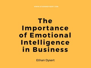 The
Importance
of Emotional
Intelligence
in Business
WWW. ETHANMDYSERT. COM
Ethan Dysert
 