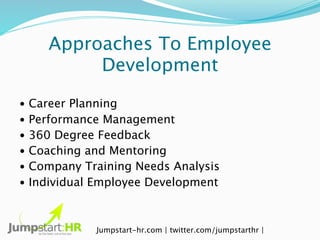 Approaches To Employee
            Development
•   Career Planning
•   Performance Management
•   360 Degree Feedback
•   ...