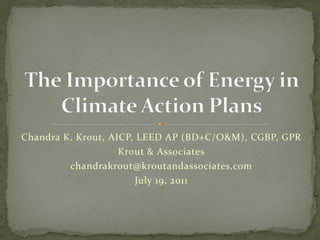 Chandra K. Krout, AICP, LEED AP (BD+C/O&M), CGBP, GPR
                    Krout & Associates
         chandrakrout@kroutandassociates.com
                        July 19, 2011
 