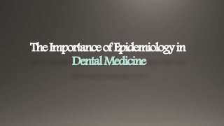 TheImportanceofEpidemiologyin
DentalMedicine
 