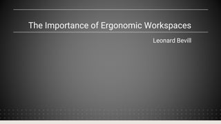The Importance of Ergonomic Workspaces
Leonard Bevill
 