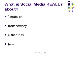 What is Social Media REALLY about? <ul><li>Disclosure </li></ul><ul><li>Transparency </li></ul><ul><li>Authenticity </li><...