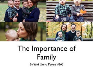 The Importance of
      Family
   By Yuki Ueno Peters (8A)
 