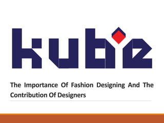 The Importance Of Fashion Designing And The
Contribution Of Designers
 