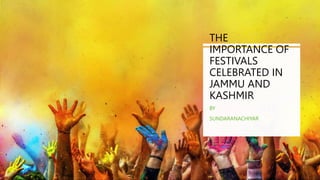 THE
IMPORTANCE OF
FESTIVALS
CELEBRATED IN
JAMMU AND
KASHMIR
BY
SUNDARANACHIYAR
 