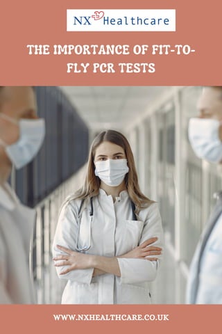 THE IMPORTANCE OF FIT-TO-
FLY PCR TESTS
WWW.NXHEALTHCARE.CO.UK
 