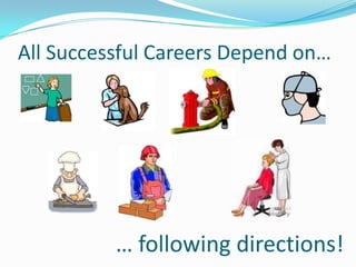 All Successful Careers Depend on…… following directions!