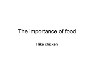 The importance of food I like chicken 