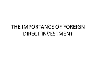 THE IMPORTANCE OF FOREIGN
     DIRECT INVESTMENT
 