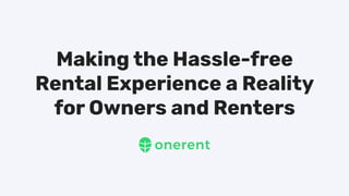 Making the Hassle-free
Rental Experience a Reality
for Owners and Renters
 