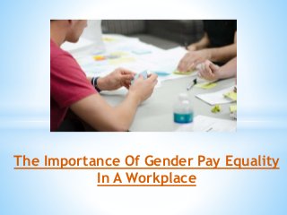 The Importance Of Gender Pay Equality
In A Workplace
 