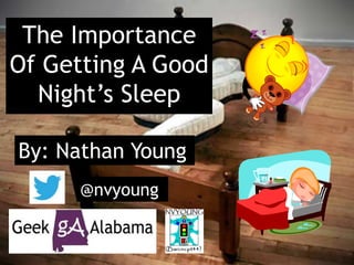 The Importance
Of Getting A Good
Night’s Sleep
By: Nathan Young
@nvyoung
 