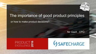 or how to make product decisions?
The importance of good product principles
Nir Gazit , CPO
 