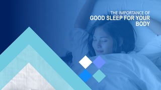 THE IMPORTANCE OF
GOOD SLEEP FOR YOUR
BODY
 