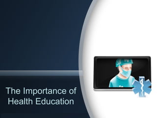The Importance of
Health Education
 