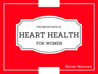 HEART HEALTH
FOR WOMEN
THE IMPORTANCE OF
Nicole Monturo
 
