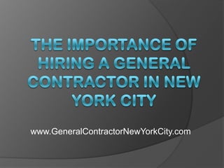 The Importance of Hiring a General Contractor in New York City www.GeneralContractorNewYorkCity.com 