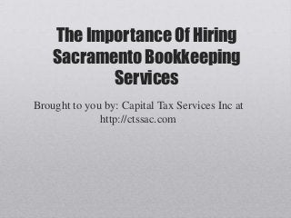 The Importance Of Hiring
    Sacramento Bookkeeping
           Services
Brought to you by: Capital Tax Services Inc at
              http://ctssac.com
 