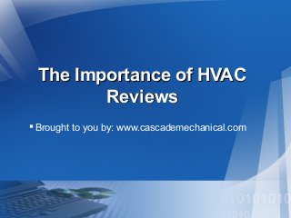 The Importance of HVAC
Reviews
 Brought to you by: www.cascademechanical.com

 