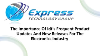 The Importance Of Idt's Frequent Product
Updates And New Releases For The
Electronics Industry
 