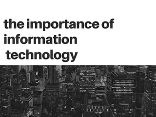 theimportanceof
information
technology
 