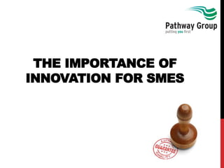 THE IMPORTANCE OF
INNOVATION FOR SMES
 