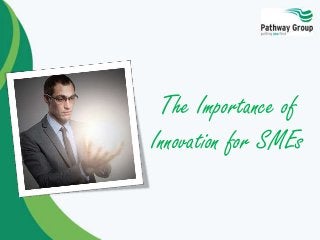 The Importance of
Innovation for SMEs
 