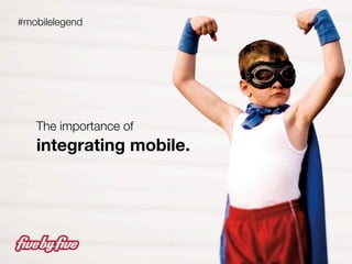 #mobilelegend




   The importance of
   integrating mobile.
 