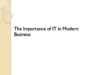The Importance of IT in Modern
Business
 