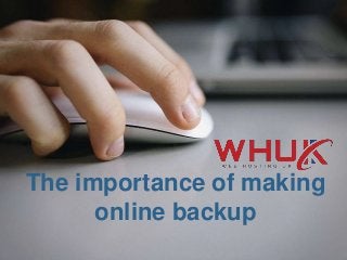 The importance of making
online backup
 