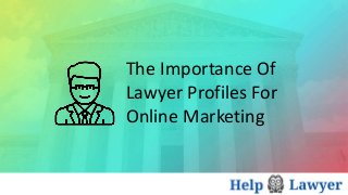 The Importance Of
Lawyer Profiles For
Online Marketing
 