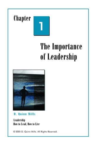 Chapter
                        1
                           The Importance
                           of Leadership




D. Quinn Mills
Leadership
How to Lead, How to Live

© 2005 D. Quinn Mills. All Rights Reserved.
 