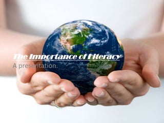The Importance of Literacy
A presentation.
 